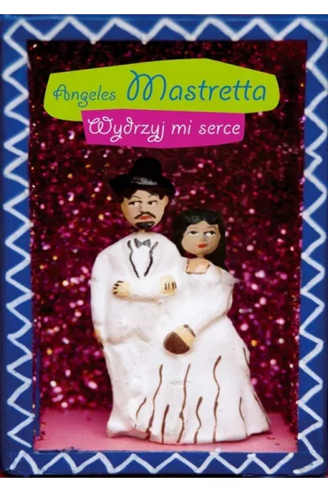 Wydrzyj mi serce - Angeles Mastretta