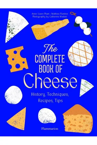 The complete cook of cheese. History, techniques, recipes, tips wer. angielska - Anne-Laure Pham, Mathieu Plantive