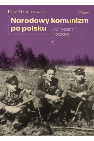 Narodowy komunizm po polsku. "Partyzanci" Moczara - Pawe� Machcewicz