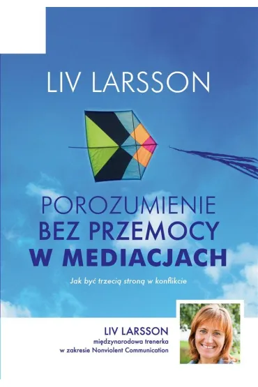 Porozumienie bez przemocy w mediacjach. Jak by� trzeci� stron� w konflikcie - Liv Larsson, Bo�ena  Paw�owska-Montwill