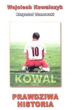 Kowal prawdziwa historia - Kowalczyk Wojciech, Stanowski Krzysztof - Wojciech Kowalczyk