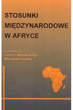 Stosunki midzynarodowe w Afryce - Milewski Jan J., Lizak Wiesaw