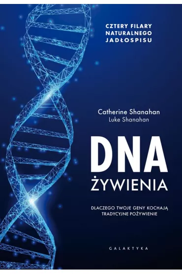 DNA �ywienia. Dlaczego twoje geny kochaj� tradycyjne po�ywienie - Catherine  Shanahan, Luke  Shanahan