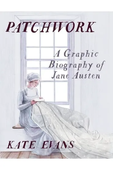 Patchwork: A Graphic Biography of Jane Austen - Kate Evans