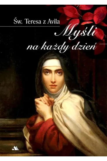 �w. Teresa od Jezusa My�li na ka�dy dzie� - �w. Teresa z Avila