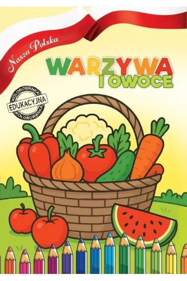 Nasza Polska. Warzywa i Owoce - Agnieszka  Delakowicz-Borek