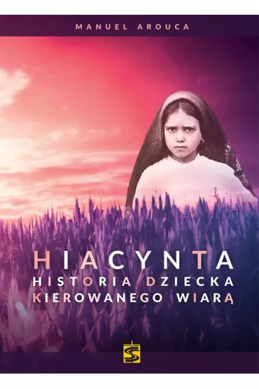 Hiacynta. Historia dziecka kierowanego wiar� - Manuel Arouca