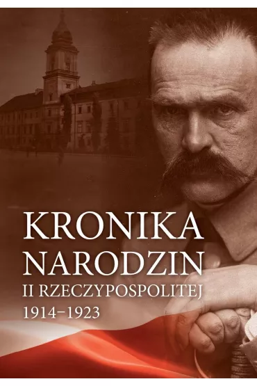 Kronika narodzin II Rzeczypospolitej 1914-1923