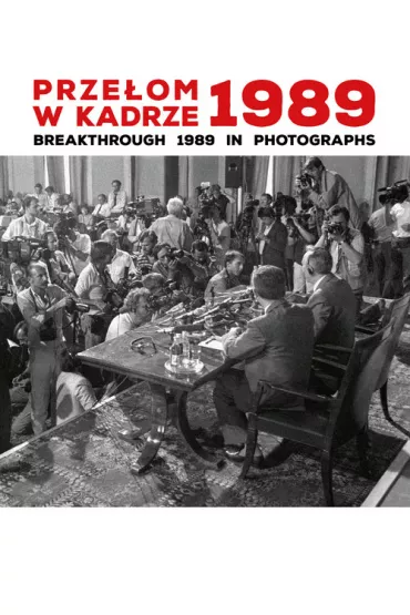 Prze�om w kadrze 1989 Breakthrough 1989 in Photographs - Anna Maria Brzezi�ska, Katarzyna Puchalska