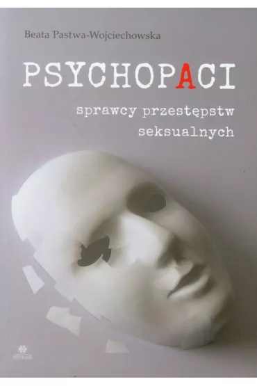 Psychopaci. Sprawcy przest�pstw seksualnych - Beata Pastwa-Wojciechowska