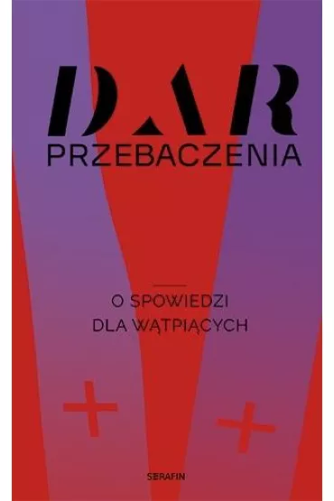 Dar przebaczenia. O spowiedzi dla w�tpi�cych