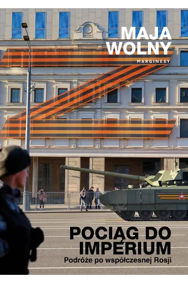 Poci�g do Imperium. Podr�e po wsp�czesnej Rosji - Maja Wolny