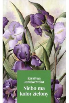 Niebo ma kolor zielony - Januszewska Krystyna - Krystyna Januszewska