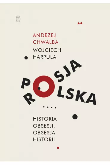 Polska-Rosja. Historia obsesji, obsesja historii - Andrzej Chwalba, Wojciech  Harpula