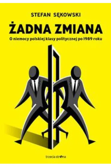 �adna zmiana. O niemocy polskiej klasy politycznej po 1989 roku - Stefan S�kowski