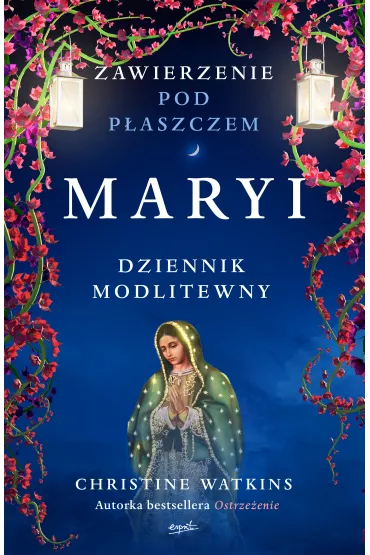 Zawierzenie pod p�aszczem Maryi. Dziennik modlitewny - Christine  Watkins