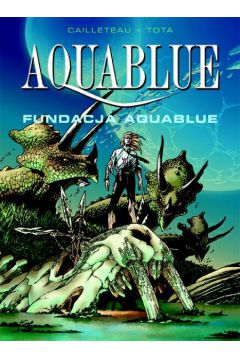Aquablue Fundacja Aquablue - Cailleteau Thierry, Tota Ciro - Cailleteau Thierry, Tota Ciro