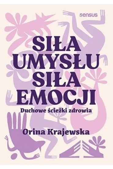 Si�a umys�u. Si�a emocji. Duchowe �cie�ki zdrowia - Orina Krajewska