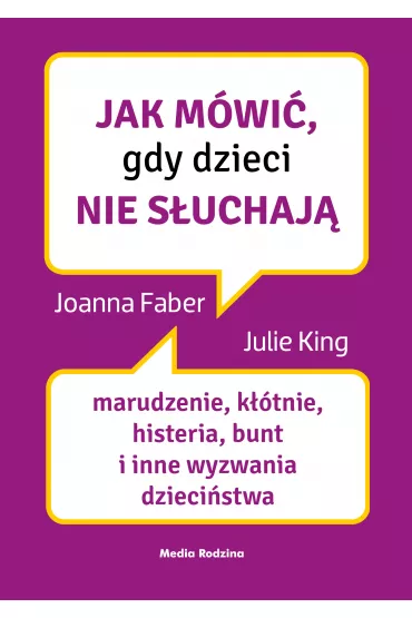 Jak mwi, gdy dzieci nie suchaj. Marudzenie, ktnie, histeria, bunt i inne wyzwania dziecistwa - Julie King