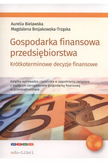 Gospodarka finansowa przedsi�biorstwa. Kr�tkoterminowe decyzje finansowe - Aurelia Bielawska, Magdalena  Brojakowska-Trz�ska