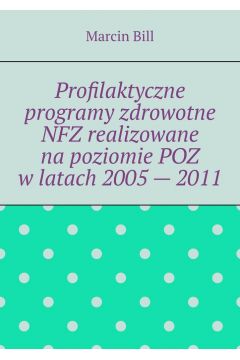eBook Profilaktyczne programy zdrowotne NFZ realizowane napoziomie POZ wlatach 2005-- 2011. mobi