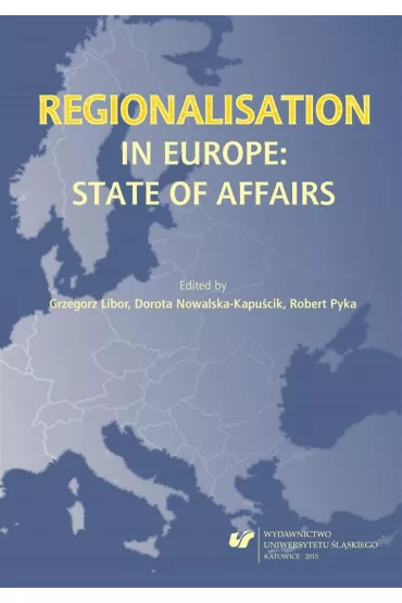 Regionalisation in Europe: The State of Affairs - Dorota  Nowalska-Kapu�cik, Red Grzegorz  Libor, obert Pyka