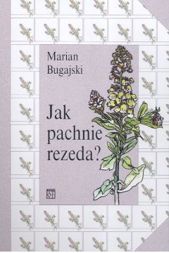 Jak pachnie rezeda - Bugajski Marian - Marian Bugajski