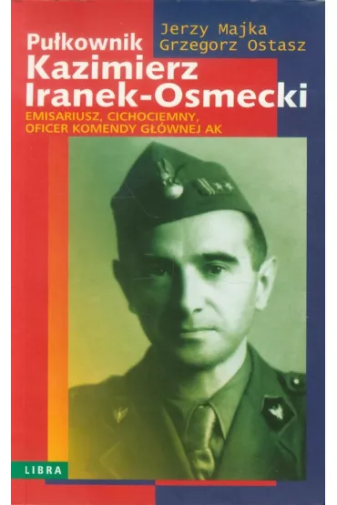Pu�kownik Kazimierz Iranek-Osmecki - Grzegorz Ostasz, Jerzy Majka