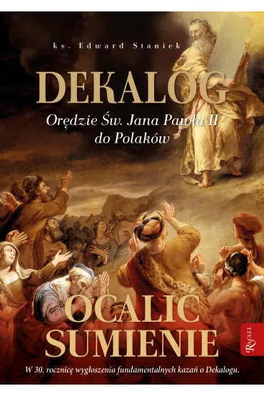 Dekalog. Or�dzie �w. Jana Paw�a II do Polak�w. Ocali� sumienie - Edward Staniek