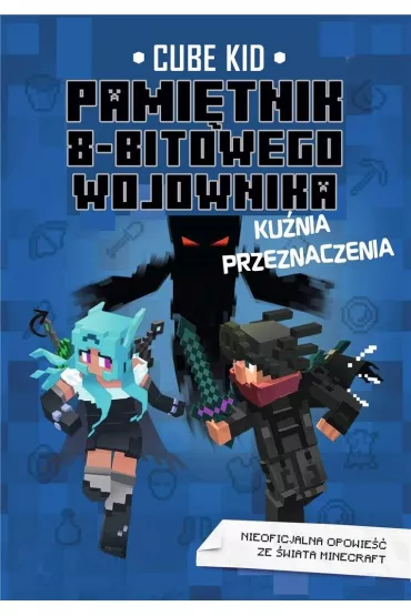 Pami�tnik 8-bitowego wojownika. Minecraft. Ku�nia przeznaczenia. Tom 6 - Cube Kid
