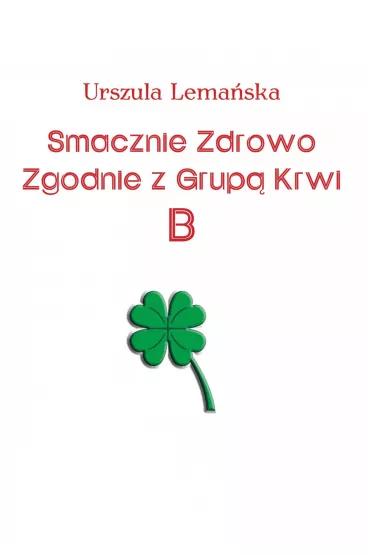 eBook Smacznie Zdrowo Zgodnie z Grup� Krwi B pdf - Urszula Lema�ska
