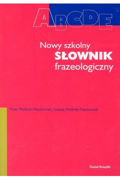 Nowy szkolny s�ownik frazeologiczny - Muldner-Nieckowski Piotr, Muldner-Nieckowski �ukasz - �ukasz Muldner-Nieckowski, Piotr Muldner-Nieckowski