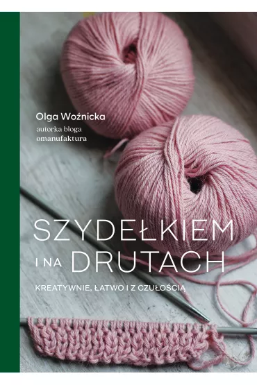 Szydekiem i na drutach. Kreatywnie, atwo i z czuoci - Olga  Wonicka