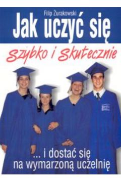 Jak uczy� si� szybko i skutecznie... i dosta� si� na wymarzona uczelni� - �urakowski Filip - Filip �urakowski