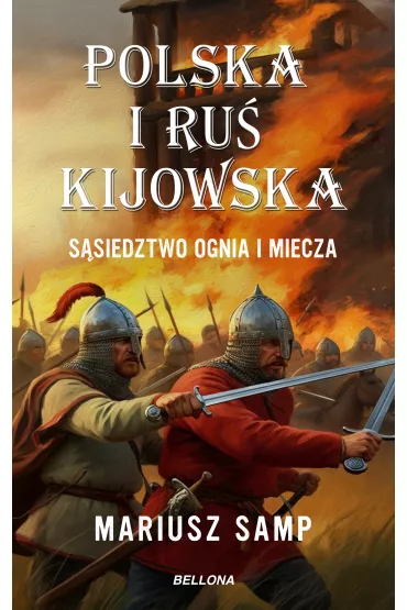 Polska i Ru� Kijowska. S�siedztwo ognia i miecza - Mariusz  Samp