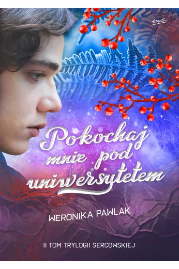 Pokochaj mnie pod uniwersytetem. Trylogia Sercowska. Tom 2 - Weronika  Pawlak