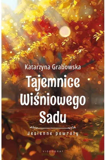 Jesienne powroty. Tajemnice Wi�niowego Sadu - Katarzyna Grabowska