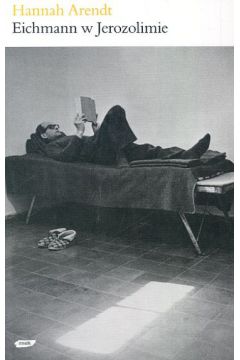 Eichmann w Jerozolimie - Arendt Hannah