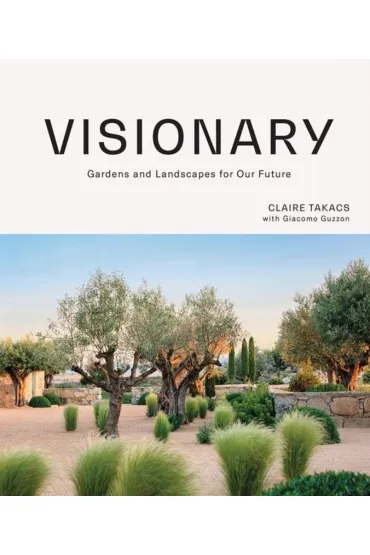 Visionary. Gardens and Landscapes for our Future - Claire  Takacs