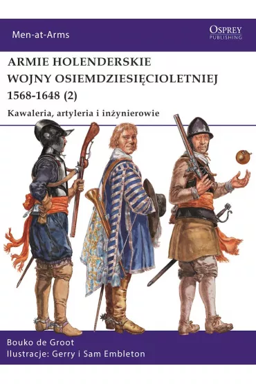 Armie holenderskie wojny osiemdziesi�cioletniej 1568-1648. Kawaleria, artyleria i in�ynierowie. Tom 2 - Bouko de Groot