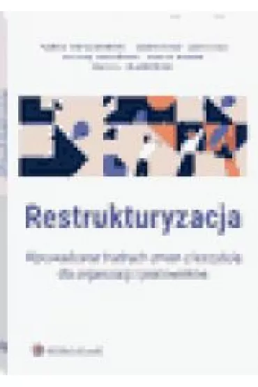 Restrukturyzacja. Wprowadzanie trudnych zmian z korzy�ci� dla organizacji i pracownik�w - Agnieszka Jagie�ka, Maciej Mianowski, Milena Kosi�ska, Pawe� Gniazdowski, Piotr Kuron
