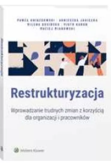 Restrukturyzacja. Wprowadzanie trudnych zmian z korzy�ci� dla organizacji i pracownik�w - Agnieszka Jagie�ka, Maciej Mianowski, Milena Kosi�ska, Pawe� Gniazdowski, Piotr Kuron