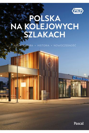 Polska na kolejowych szlakach. Architektura, historia, nowoczesność