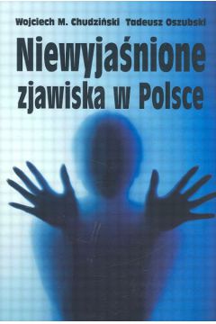 Niewyja�nione zjawiska w Polsce - Chudzi�ski Wojciech M., Oszubski Tadeusz - Tadeusz Oszubski, Wojciech Chudzi�ski