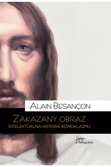Zakazany obraz. Intelektualna historia ikonoklazmu - Besancon Alain