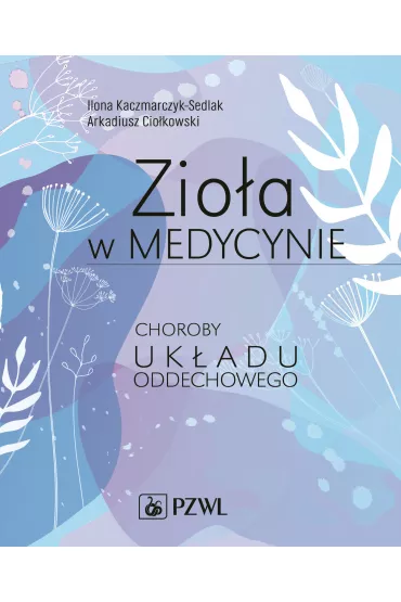 Zio�a w medycynie. Choroby uk�adu oddechowego - Ilona Kaczmarczyk-Sedlak, Arkadiusz Cio�kowski