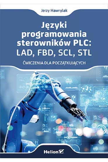 J�zyki programowania sterownik�w PLC: LAD, FBD, SCL, STL. �wiczenia dla pocz�tkuj�cych - Jerzy Hawrylak