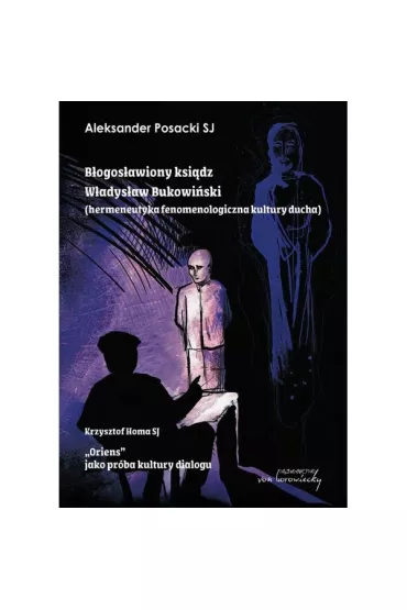 B�ogos�awiony ksi�dz W�adys�aw�Bukowi�ski (hermeneutyka�fenomenologiczna kultury ducha) /„Oriens” jako pr�ba kultury dialogu - Aleksander Posacki, Krzysztof Homa