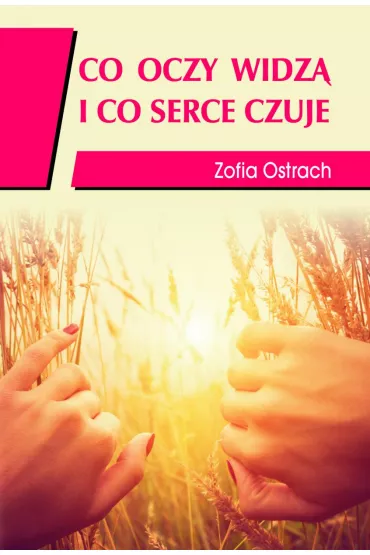 Co oczy widz� i co serce czuje - Zofia Ostrach