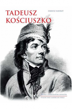 Tadeusz Kociuszko. Polski i amerykaski bohater